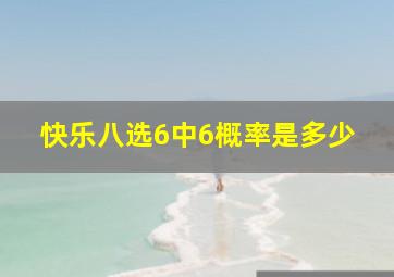 快乐八选6中6概率是多少