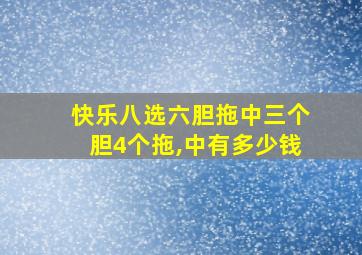 快乐八选六胆拖中三个胆4个拖,中有多少钱