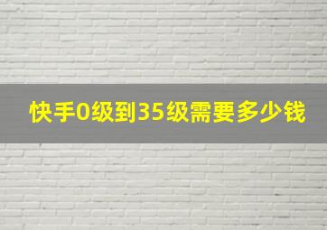 快手0级到35级需要多少钱