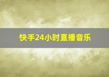 快手24小时直播音乐