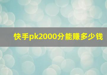 快手pk2000分能赚多少钱