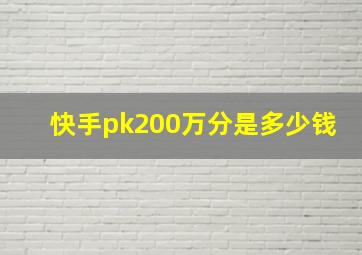 快手pk200万分是多少钱