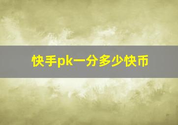 快手pk一分多少快币