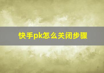 快手pk怎么关闭步骤