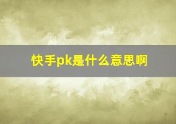 快手pk是什么意思啊