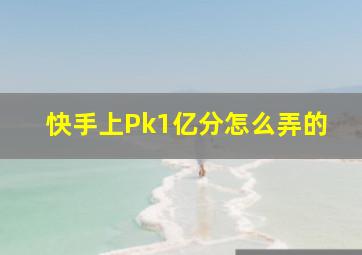 快手上Pk1亿分怎么弄的