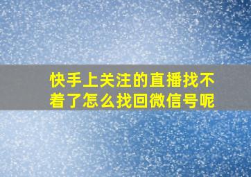 快手上关注的直播找不着了怎么找回微信号呢