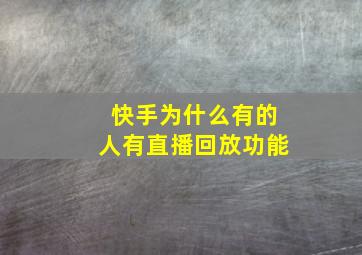 快手为什么有的人有直播回放功能