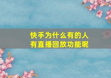 快手为什么有的人有直播回放功能呢