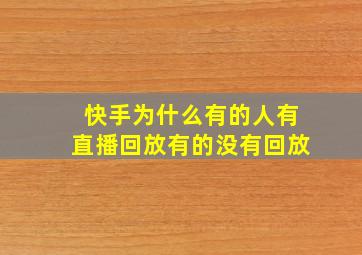 快手为什么有的人有直播回放有的没有回放