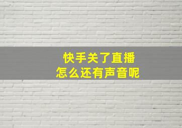 快手关了直播怎么还有声音呢