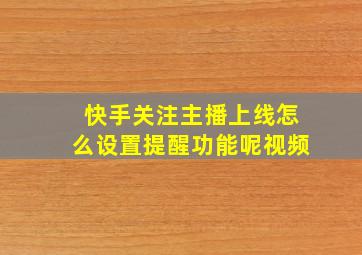 快手关注主播上线怎么设置提醒功能呢视频