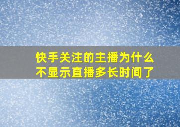 快手关注的主播为什么不显示直播多长时间了