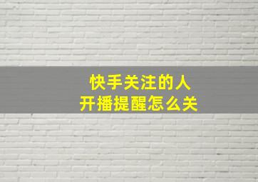 快手关注的人开播提醒怎么关