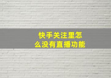 快手关注里怎么没有直播功能