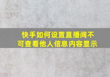 快手如何设置直播间不可查看他人信息内容显示