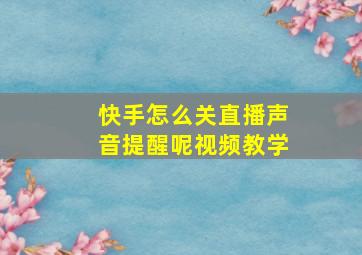 快手怎么关直播声音提醒呢视频教学