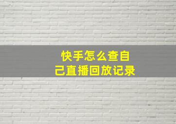 快手怎么查自己直播回放记录