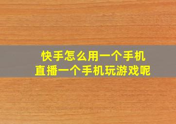 快手怎么用一个手机直播一个手机玩游戏呢