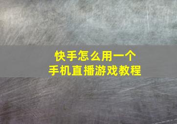 快手怎么用一个手机直播游戏教程