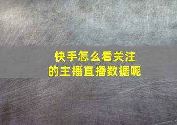 快手怎么看关注的主播直播数据呢