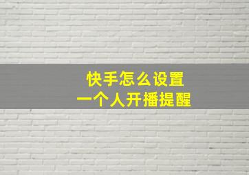 快手怎么设置一个人开播提醒