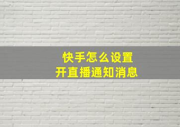 快手怎么设置开直播通知消息