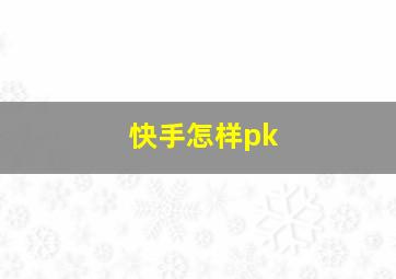 快手怎样pk