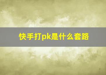 快手打pk是什么套路