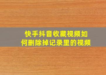 快手抖音收藏视频如何删除掉记录里的视频