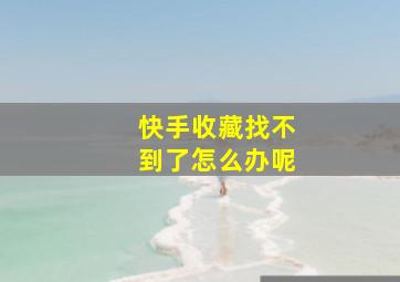 快手收藏找不到了怎么办呢