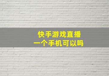 快手游戏直播一个手机可以吗