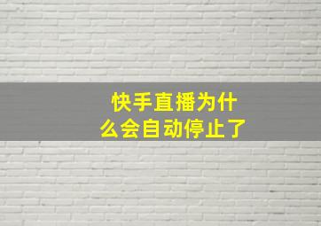 快手直播为什么会自动停止了