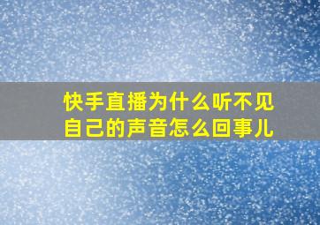 快手直播为什么听不见自己的声音怎么回事儿