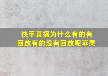 快手直播为什么有的有回放有的没有回放呢苹果