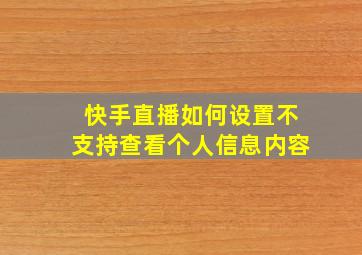 快手直播如何设置不支持查看个人信息内容