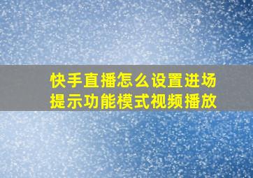 快手直播怎么设置进场提示功能模式视频播放