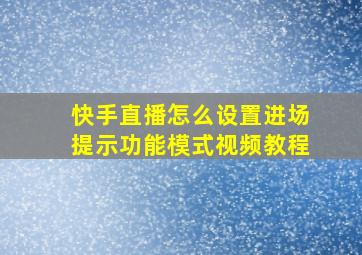 快手直播怎么设置进场提示功能模式视频教程