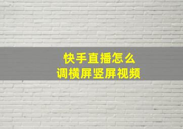 快手直播怎么调横屏竖屏视频