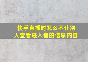 快手直播时怎么不让别人查看进入者的信息内容