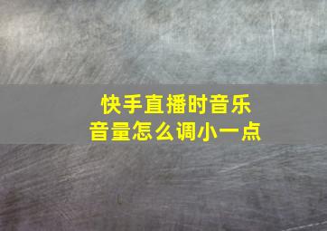 快手直播时音乐音量怎么调小一点