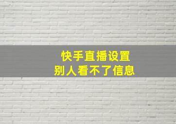 快手直播设置别人看不了信息