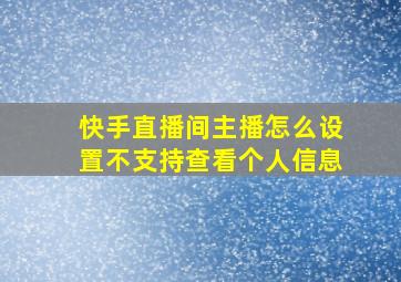 快手直播间主播怎么设置不支持查看个人信息