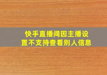 快手直播间因主播设置不支持查看别人信息