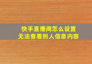 快手直播间怎么设置无法查看别人信息内容