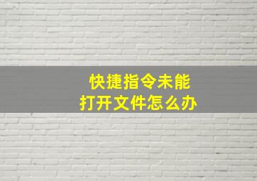 快捷指令未能打开文件怎么办