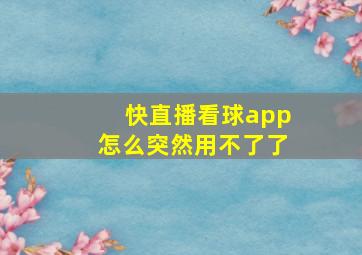 快直播看球app怎么突然用不了了