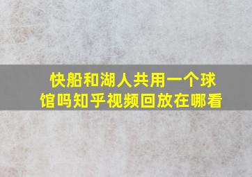 快船和湖人共用一个球馆吗知乎视频回放在哪看