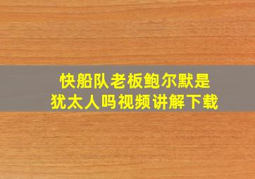 快船队老板鲍尔默是犹太人吗视频讲解下载