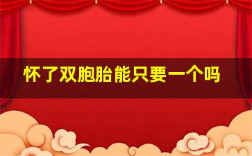 怀了双胞胎能只要一个吗